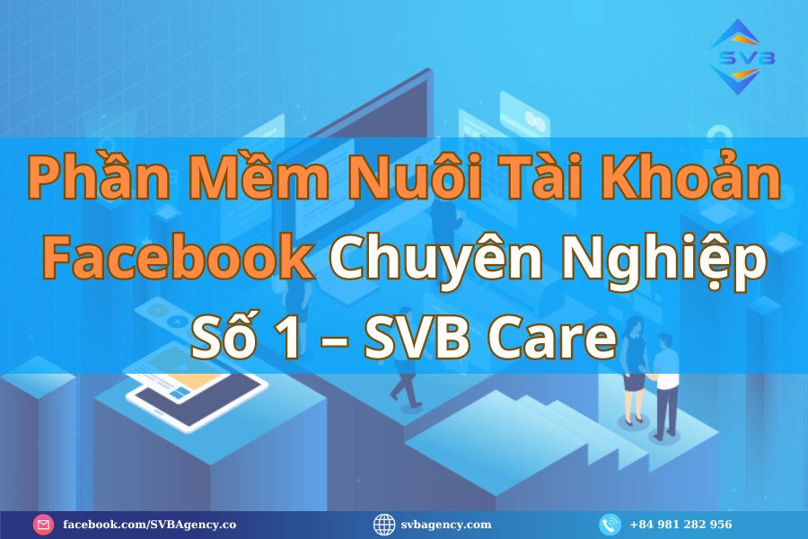 Phần Mềm Nuôi Tài Khoản Facebook Chuyên Nghiệp Số 1 – SVB Care 1 Phần mềm nuôi tài khoản facebook