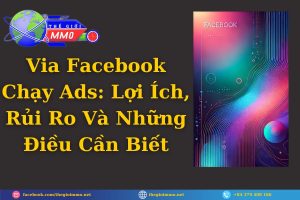 Via Facebook Chạy Ads Lợi Ích, Rủi Ro Và Những Điều Cần Biết