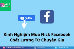 Kinh Nghiệm Mua Nick Facebook Chất Lượng Từ Chuyên Gia