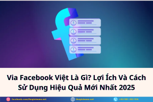 Via Facebook Việt Là Gì? Lợi Ích Và Cách Sử Dụng Hiệu Quả Mới Nhất 2025